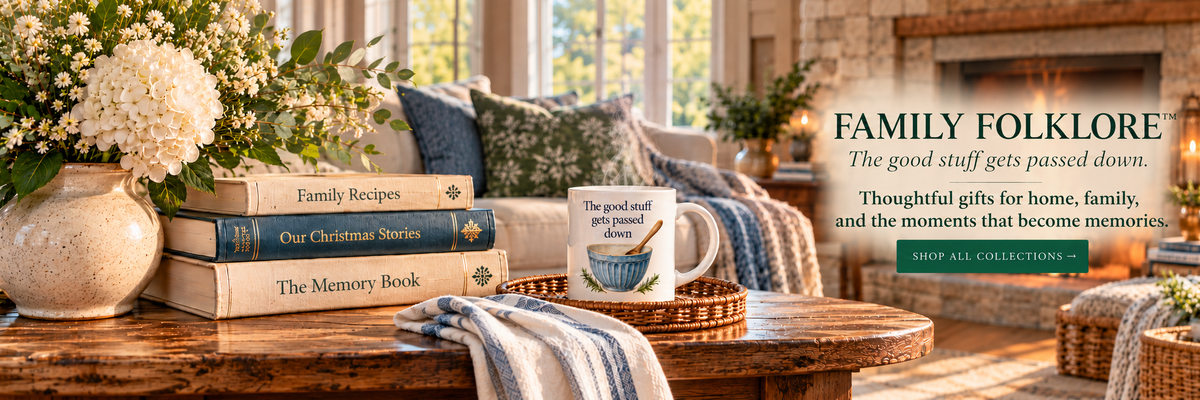 Family Folklore. The good stuff gets passed down. Thoughtful gifts for home, family, and the moments that become memories.